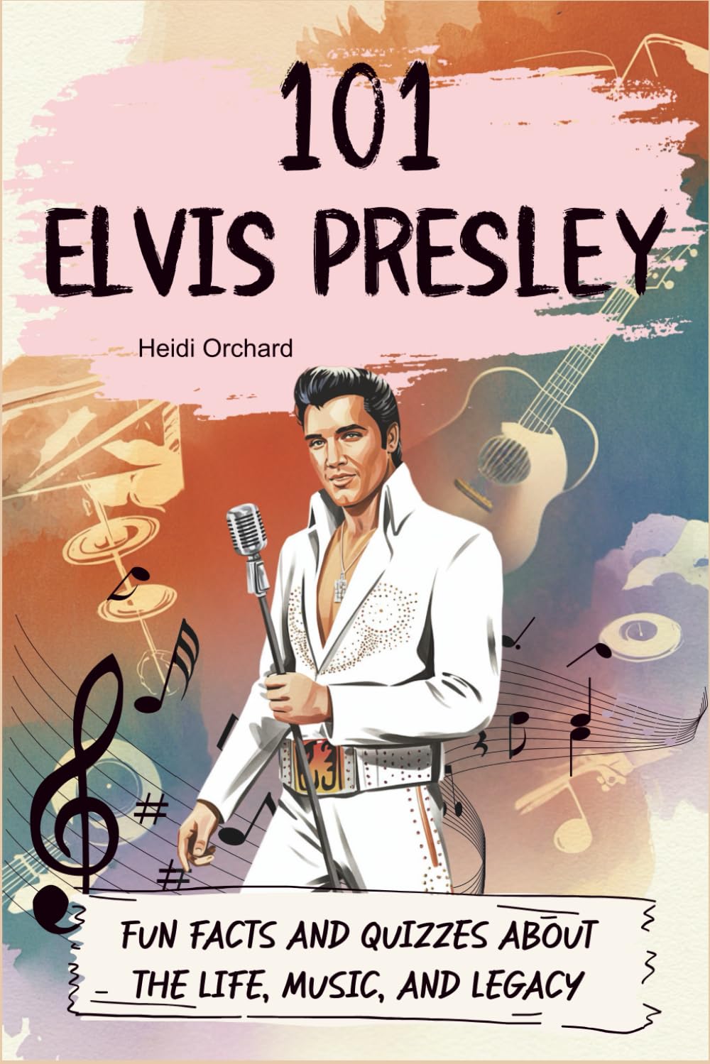 101 Elvis Presley: Fun facts and quizzes about the life, music, and legacy