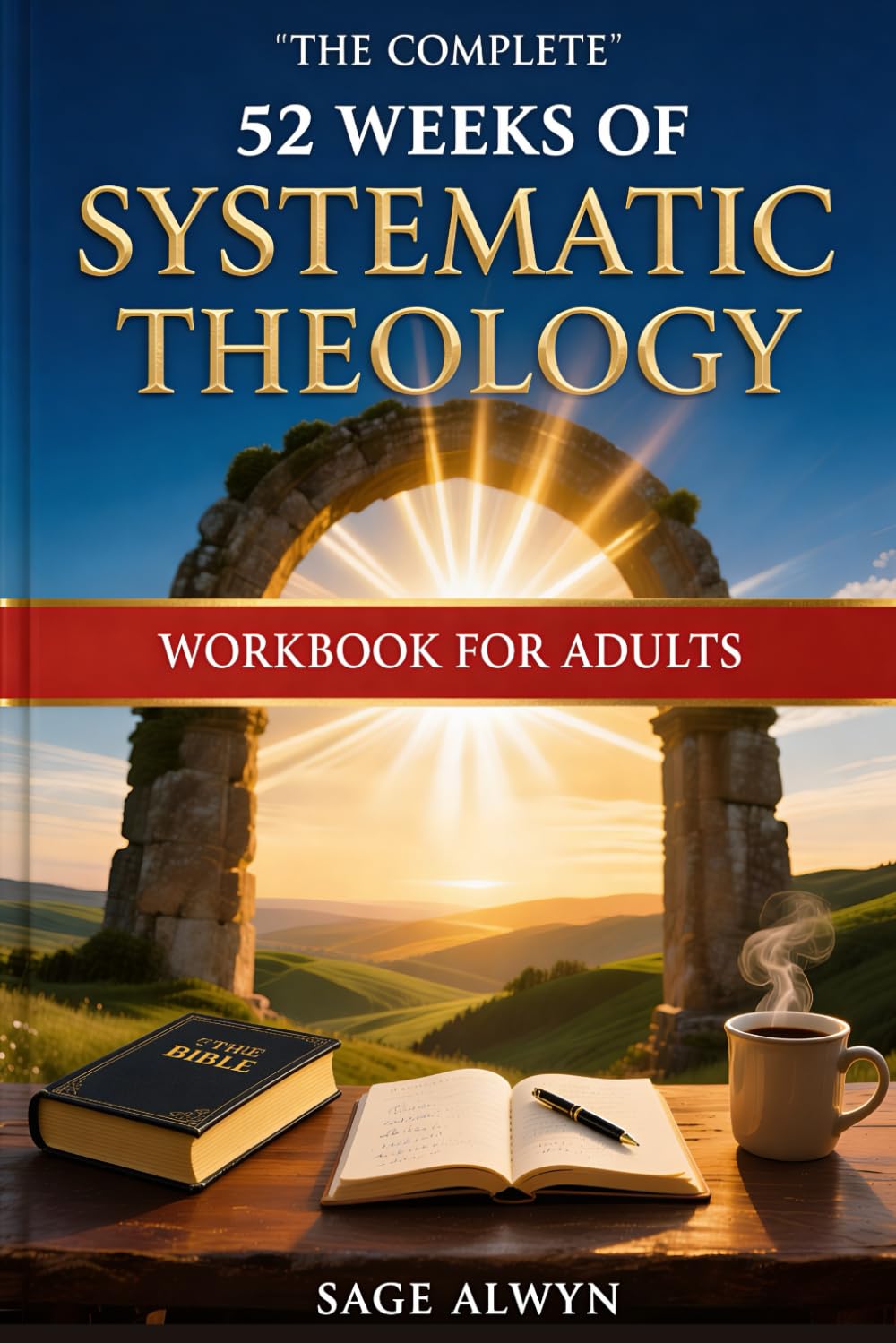 The Complete 52-Week Systematic Theology Workbook for Adults: Master Core Christian Doctrine, Build an Unshakeable Faith Framework, and Transform the ... the Holy Spirit, the Church, and Eschatology