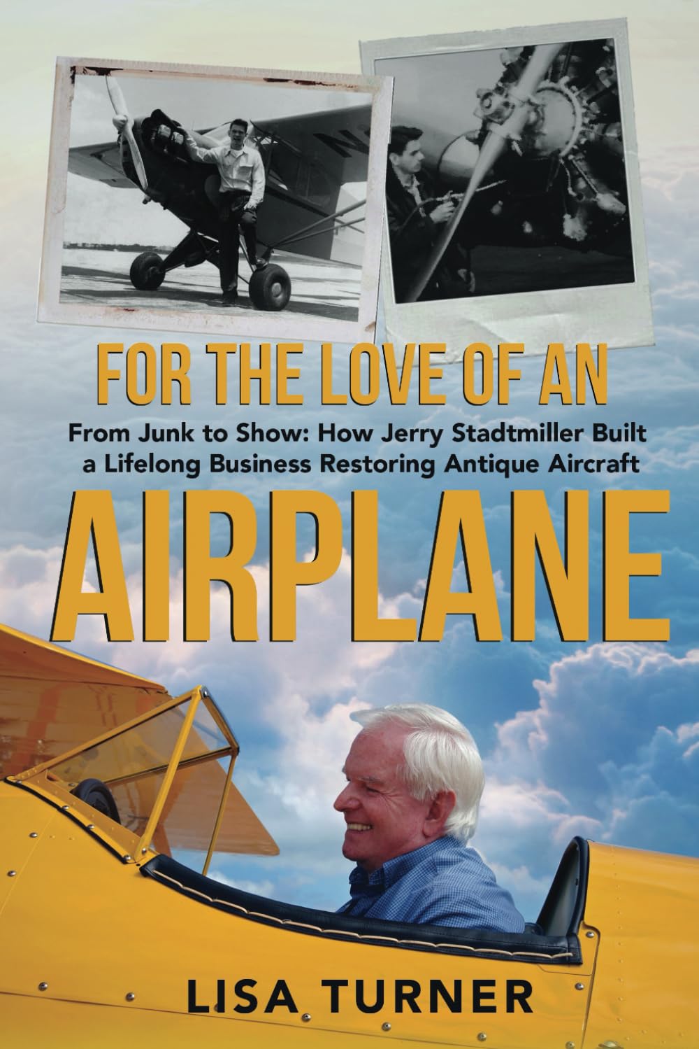 For the Love of an Airplane: From Junk to Show: How Jerry Stadtmiller Built a Lifelong Business Restoring Antique Aircraft