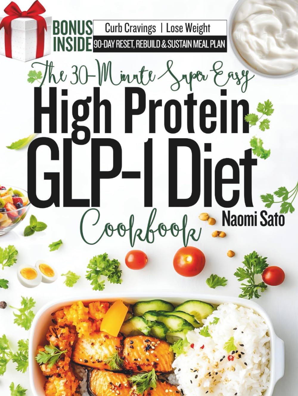 The 30-Minute Super Easy High Protein GLP-1 Diet Cookbook: Quick & Simple Low Carb, High Fiber Recipes to Support Weight Loss, Diabetes, Curb Cravings, Maintain Muscles And Keep You Energized