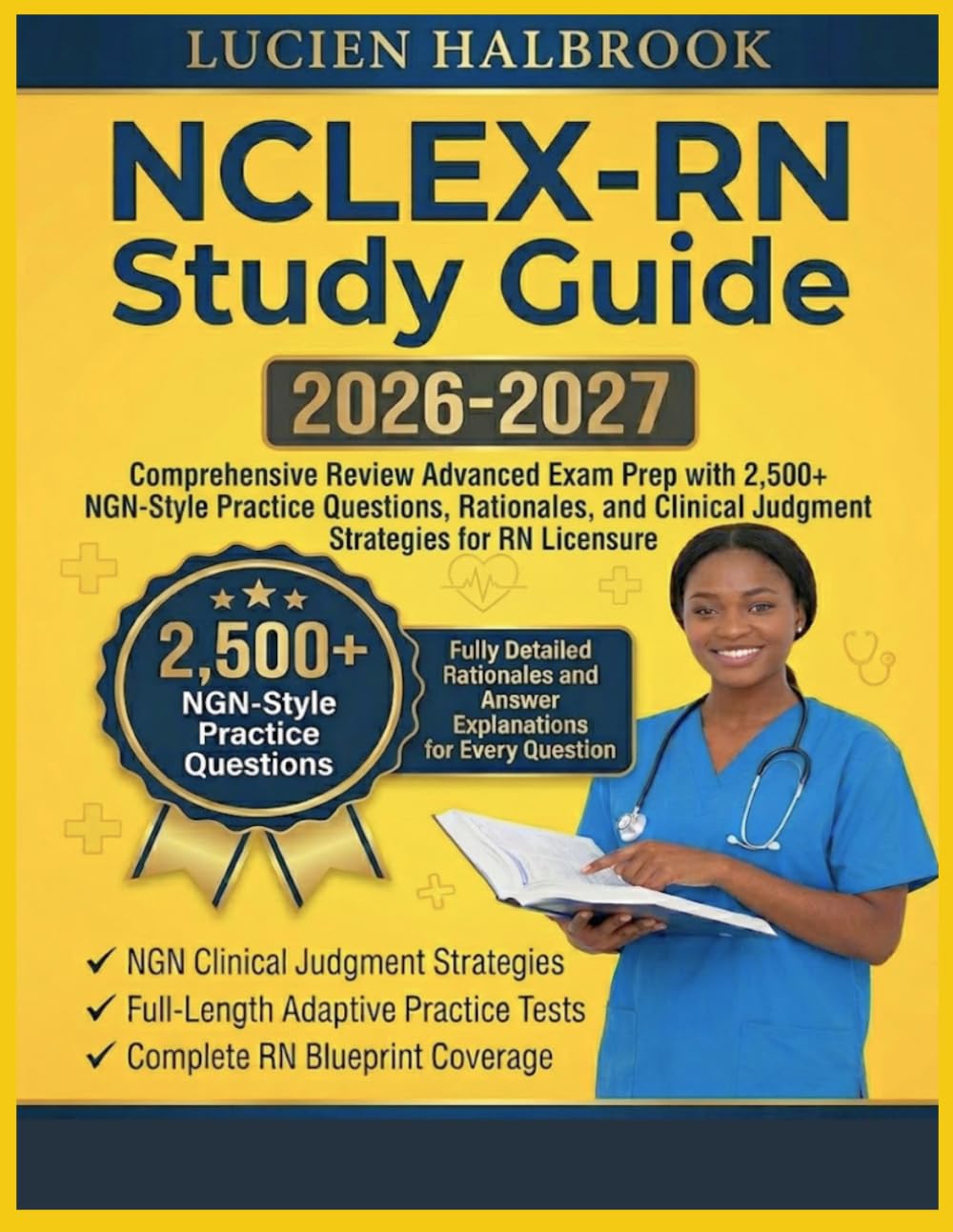 NCLEX-RN Study Guide 2026–2027: Comprehensive Review Advanced Exam Prep with 2,500+ NGN-Style Practice Questions, Rationales, and Clinical Judgment Strategies for RN Licensure