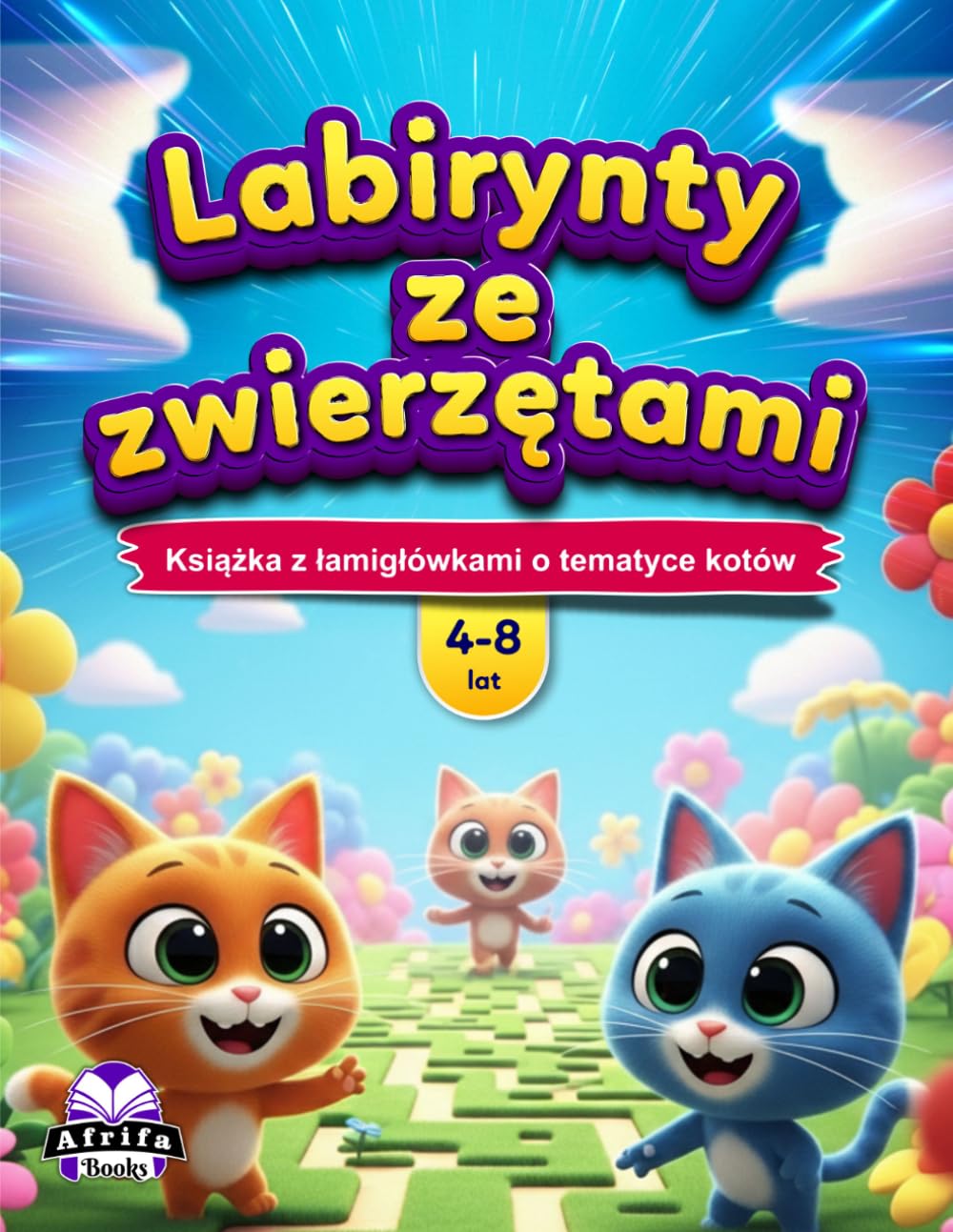Labirynty ze zwierzętami dla dzieci w wieku 4-8 lat: ponad 50 uroczych labiryntów ze zwierzętami, aktywności rozwijające mózg i zabawne wyzwania dla ... Książka z łamigłówkami o tematyce kotów