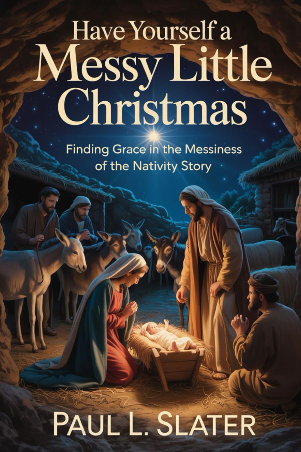 Have Yourself A Messy Little Christmas!: Finding Hope and Grace in the Messiness of the Nativity Story (A 30-Day Devotional)