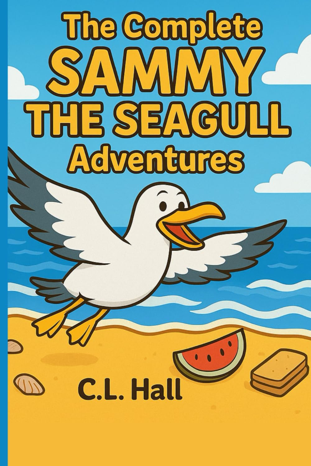 The Complete Sammy The Seagull Adventures: Six Uplifting Tales of Kindness, Courage, and Chips (The Soaring Adventures of Sammy the Seagull)