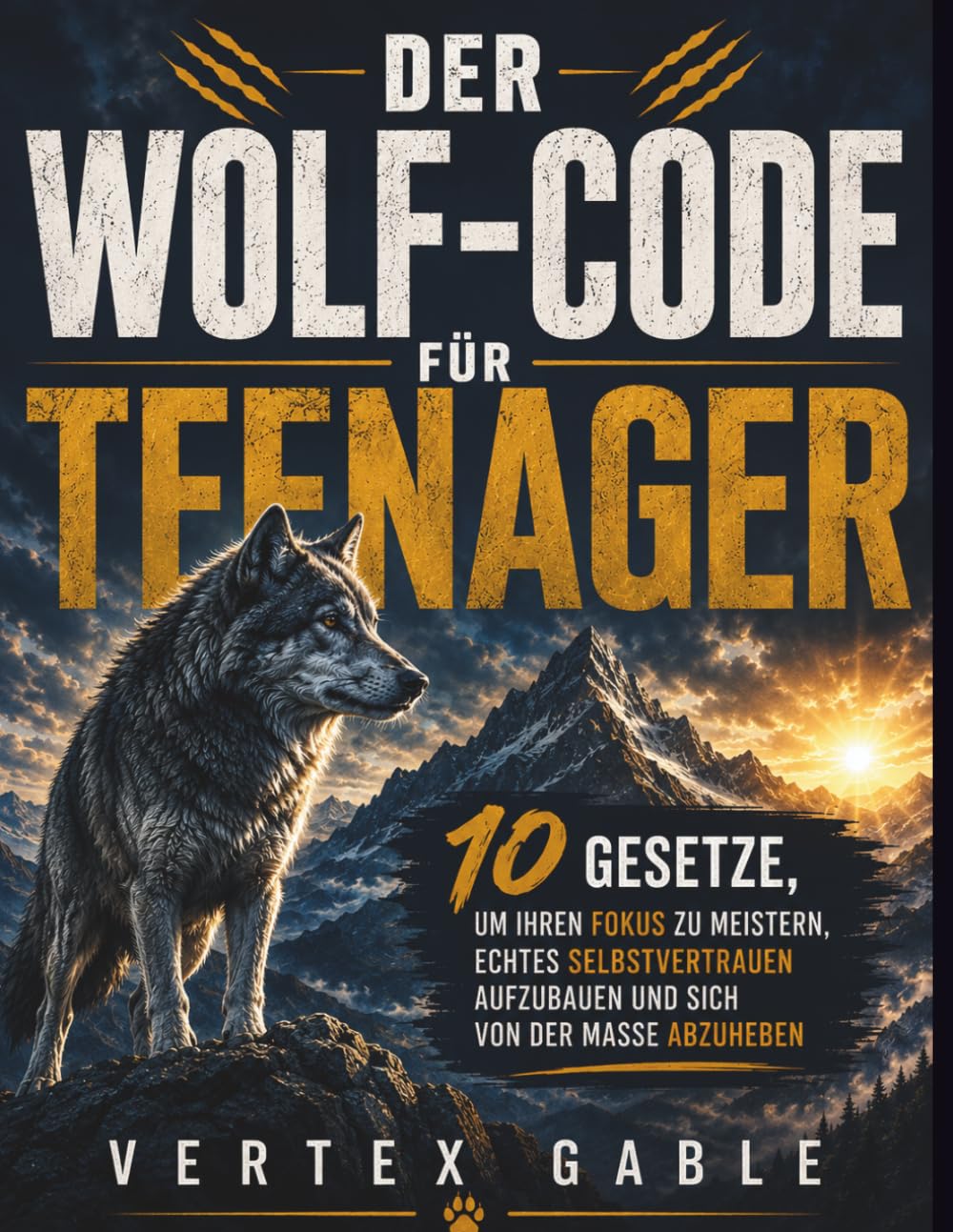 Der Wolf-Code für Teenager: 10 Gesetze, um Ihren Fokus zu meistern, echtes Selbstvertrauen aufzubauen und sich von der Masse abzuheben