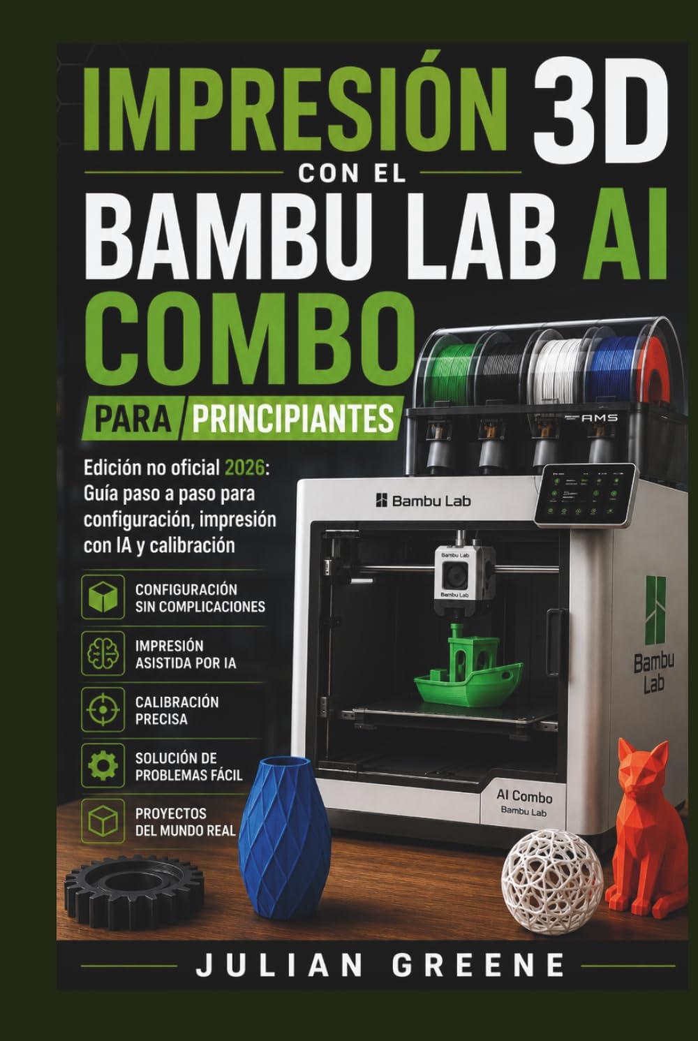 Impresión 3D con el Bambu Lab AI Combo para Principiantes: Edición no oficial 2026: Guía paso a paso para configuración, impresión con IA y calibración