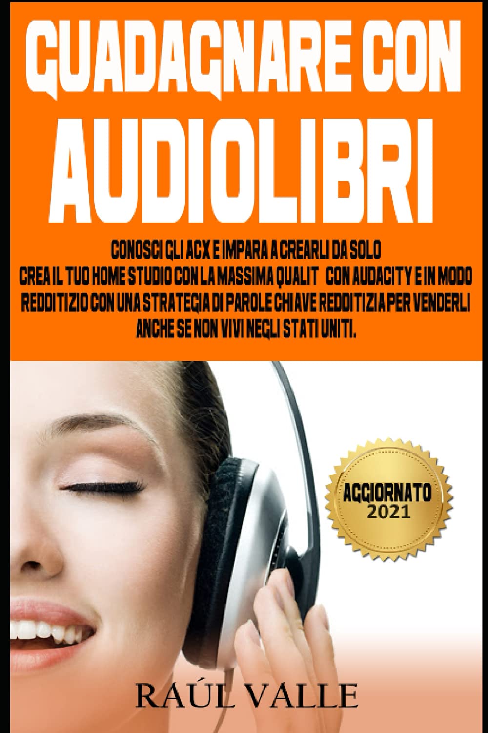 Guadagnare con AUDIOLIBRI: CONOSCI GLI ACX E IMPARA A CREARLI DA SOLO CREA IL TUO HOME STUDIO CON LA MASSIMA QUALITÀ CON AUDACITY E IN MODO REDDITIZIO CON UNA STRATEGIA DI PAROLE CHIAVE REDDITIZIA