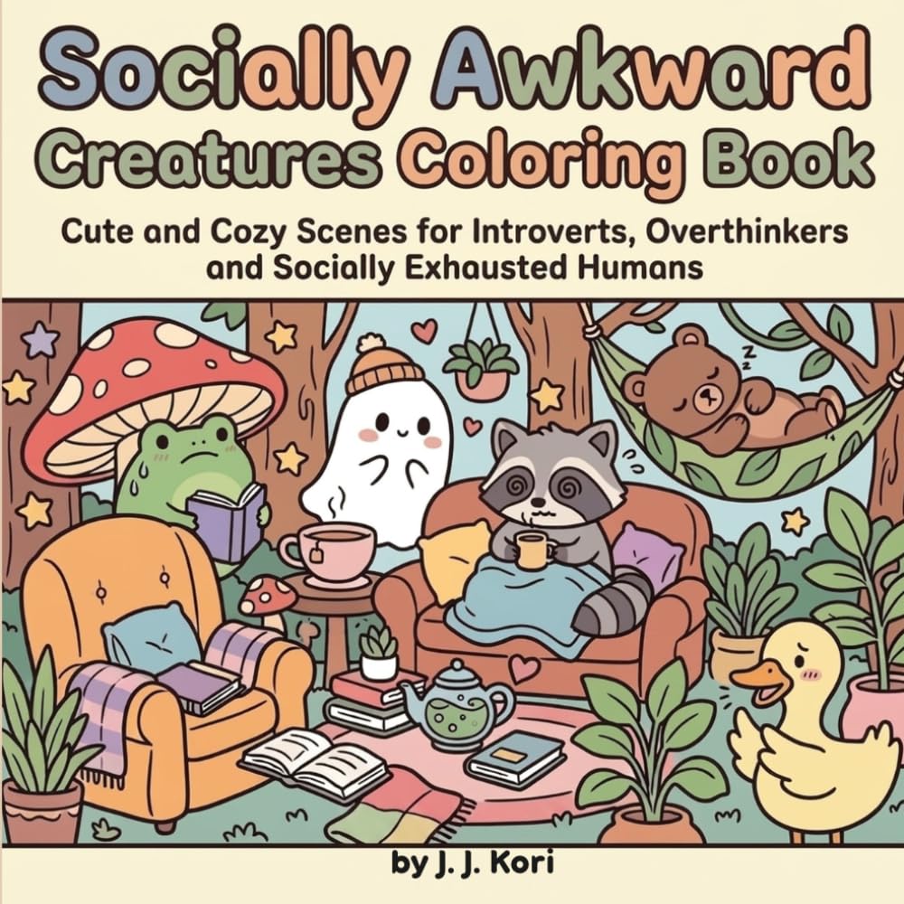 Socially Awkward Creatures Coloring Book: Cute and Cozy Scenes for Introverts, Overthinkers and Socially Exhausted Humans