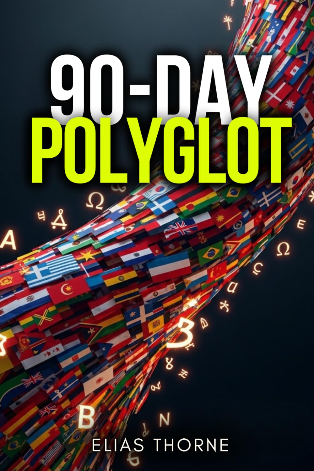 The 90-Day Polyglot: The Systematic Roadmap to Conversational Fluency in Any Language