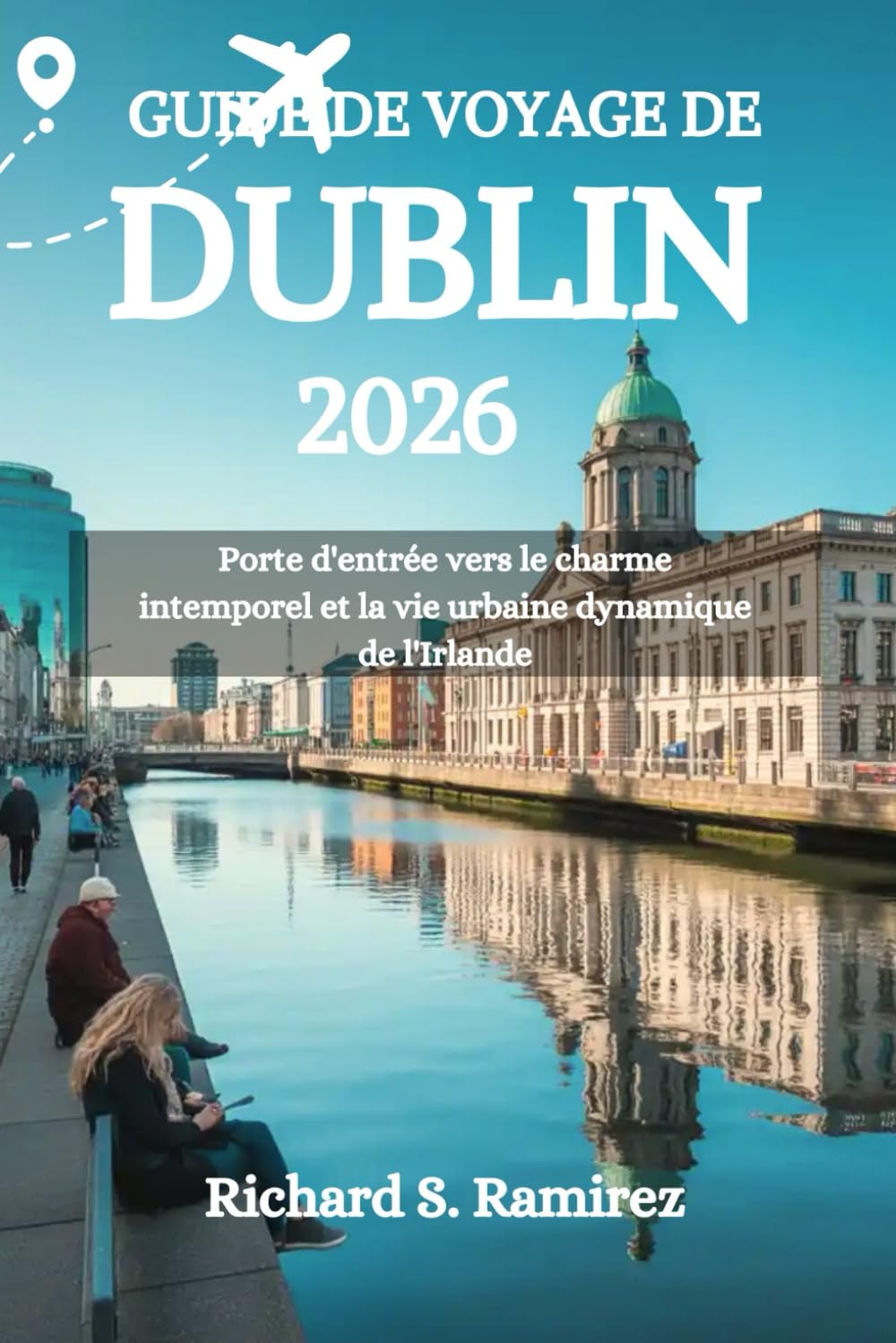 GUIDE DE VOYAGE DE DUBLIN 2026: Porte d'entrée vers le charme intemporel et la vie urbaine dynamique de l'Irlande