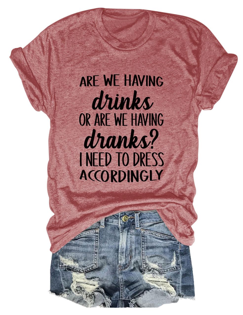 YourTopsare We Having Drinks Or Dranks Funny Drinking T-Shirt for Womens