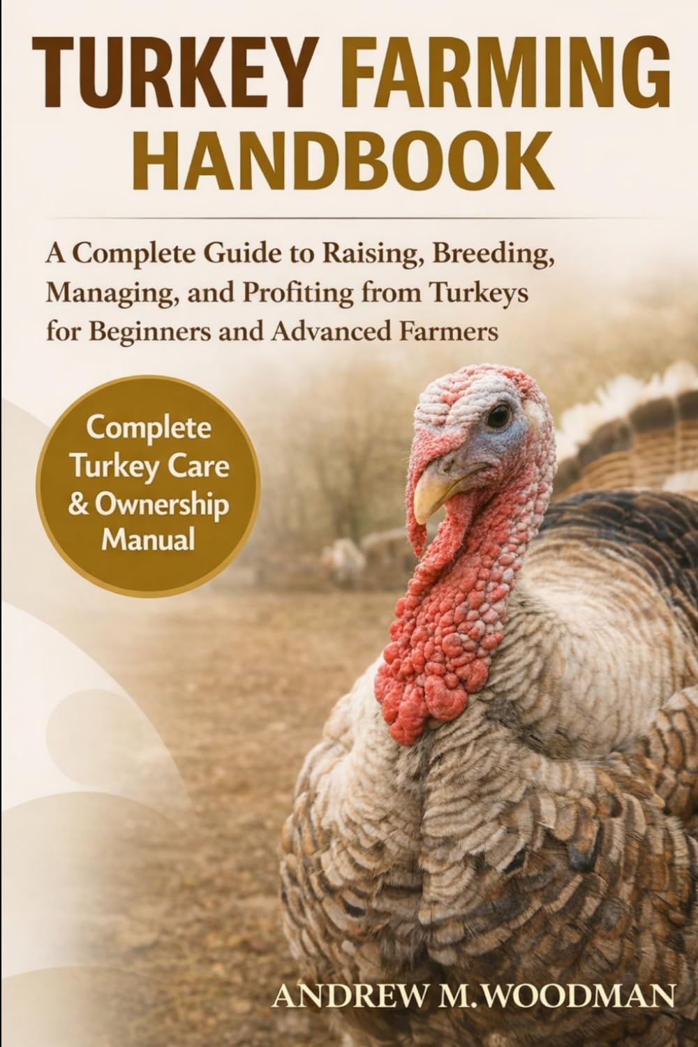 TURKEY FARMING HANDBOOK: A Complete Guide to Raising, Breeding, Managing, and Profiting from Turkeys for Beginners and Advanced Farmers