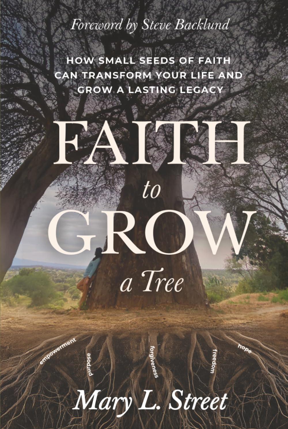 Faith to Grow a Tree: How Small Seeds of Faith Can Transform Your Life and Grow a Lasting Legacy