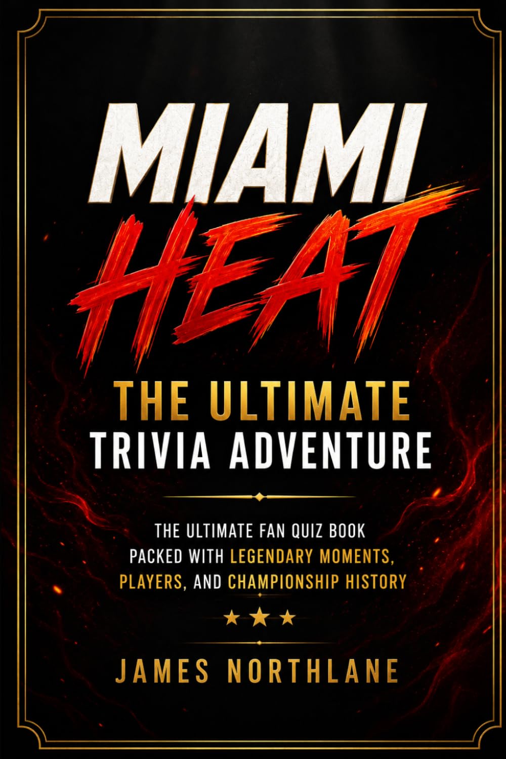 Miami Heat: The Ultimate Trivia Adventure: The Ultimate Fan Quiz Book Packed with Legendary Moments, Players, And Championship History