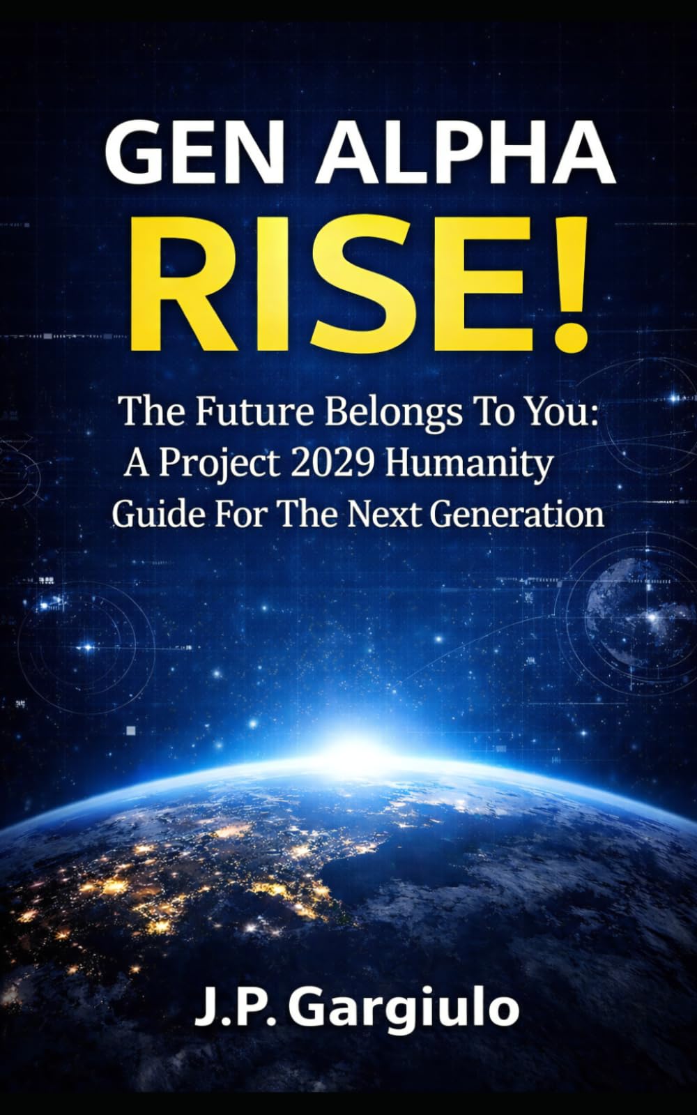 GEN ALPHA RISE!: The Future Belongs to You: A Project 2029 Humanity Guide For The Next Generation