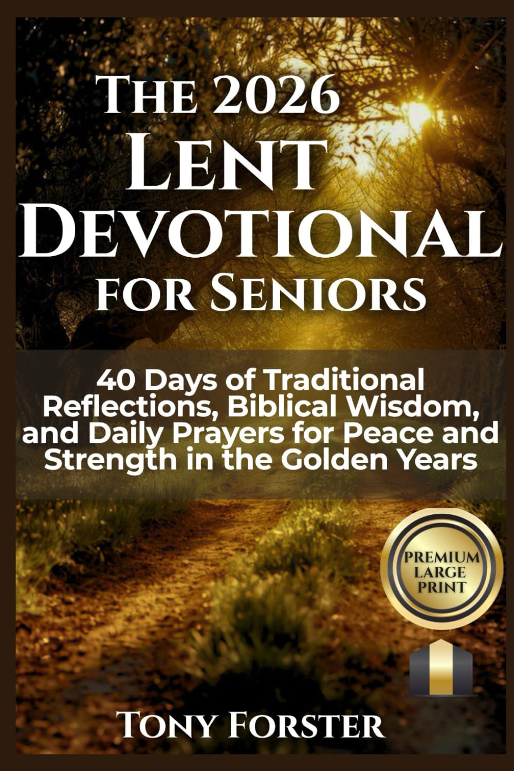 THE 2026 LENT DEVOTIONAL FOR SENIORS: 40 Days of Traditional Reflections, Biblical Wisdom, and Daily Prayers for Peace and Strength in the Golden Years