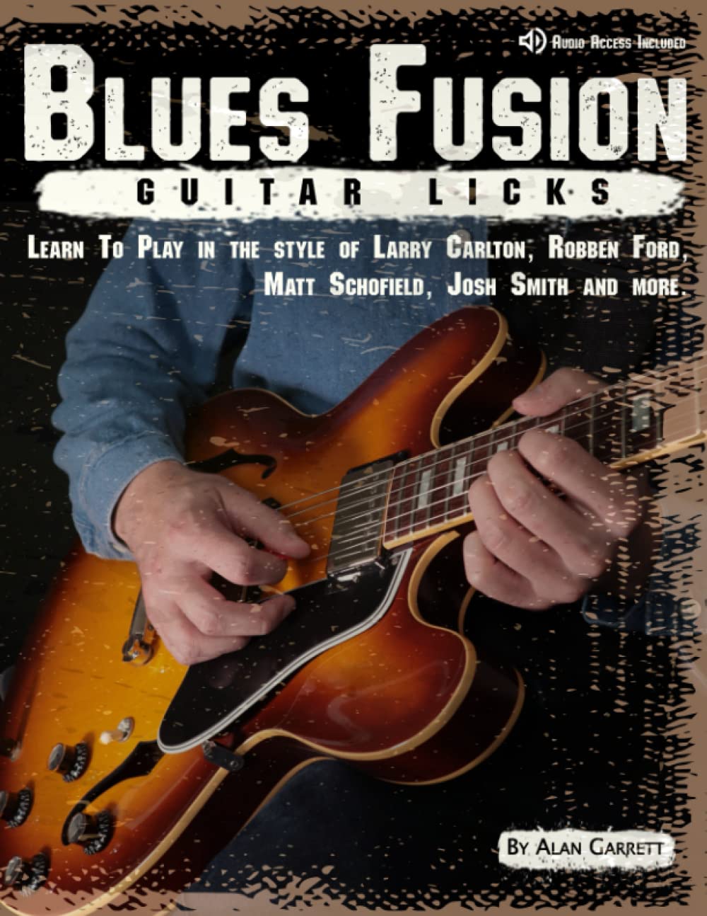 Blues Fusion Guitar Licks: Learn to Play in the style of Larry Carlton, Robben Ford, Matt Schofield, Josh Smith and more.