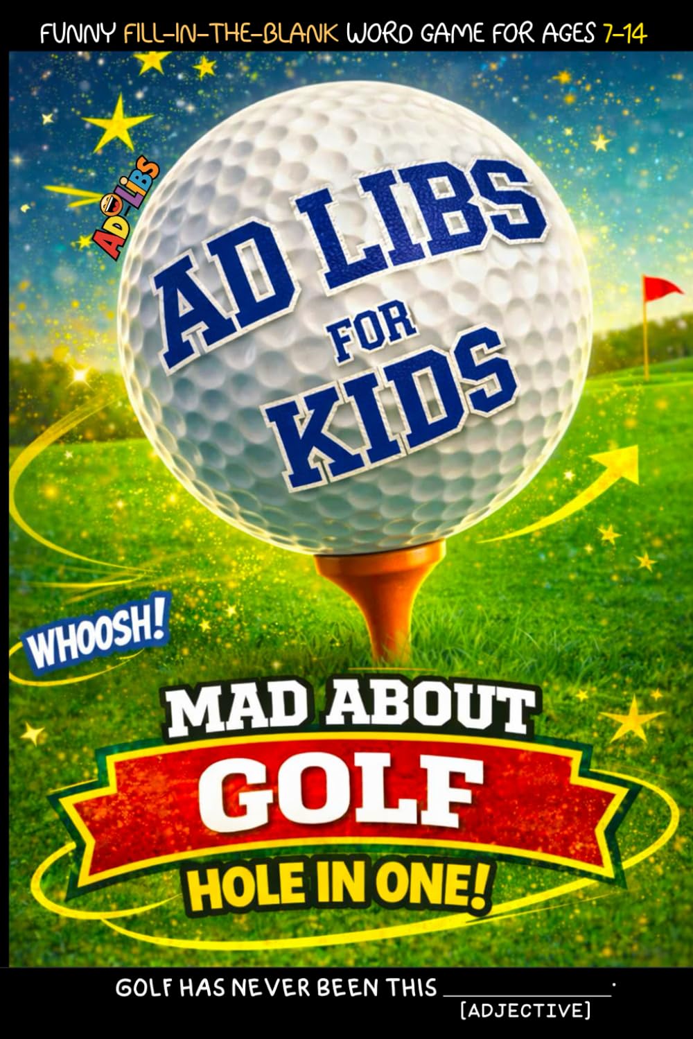 Ad Libs For Kids - Mad About Golf: Funny Fill-In-The-Blank Word Game (Fun & Creative Ad-Lib Book Series for Kids)