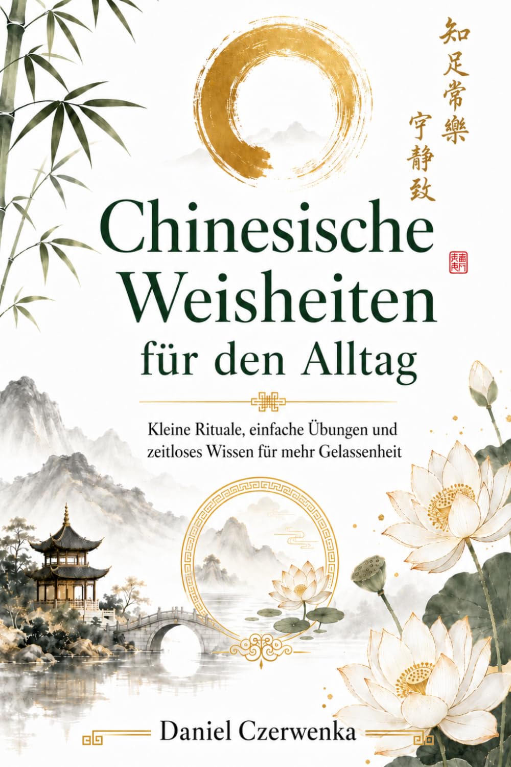 Chinesische Weisheiten für den Alltag: Kleine Rituale, einfache Übungen und zeitloses Wissen für mehr Gelassenheit