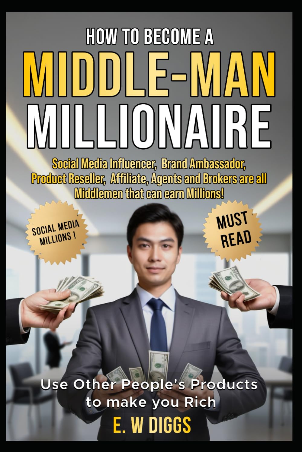 How to become a Middle Man Millionaire: Use other people's products and ideas to make you rich