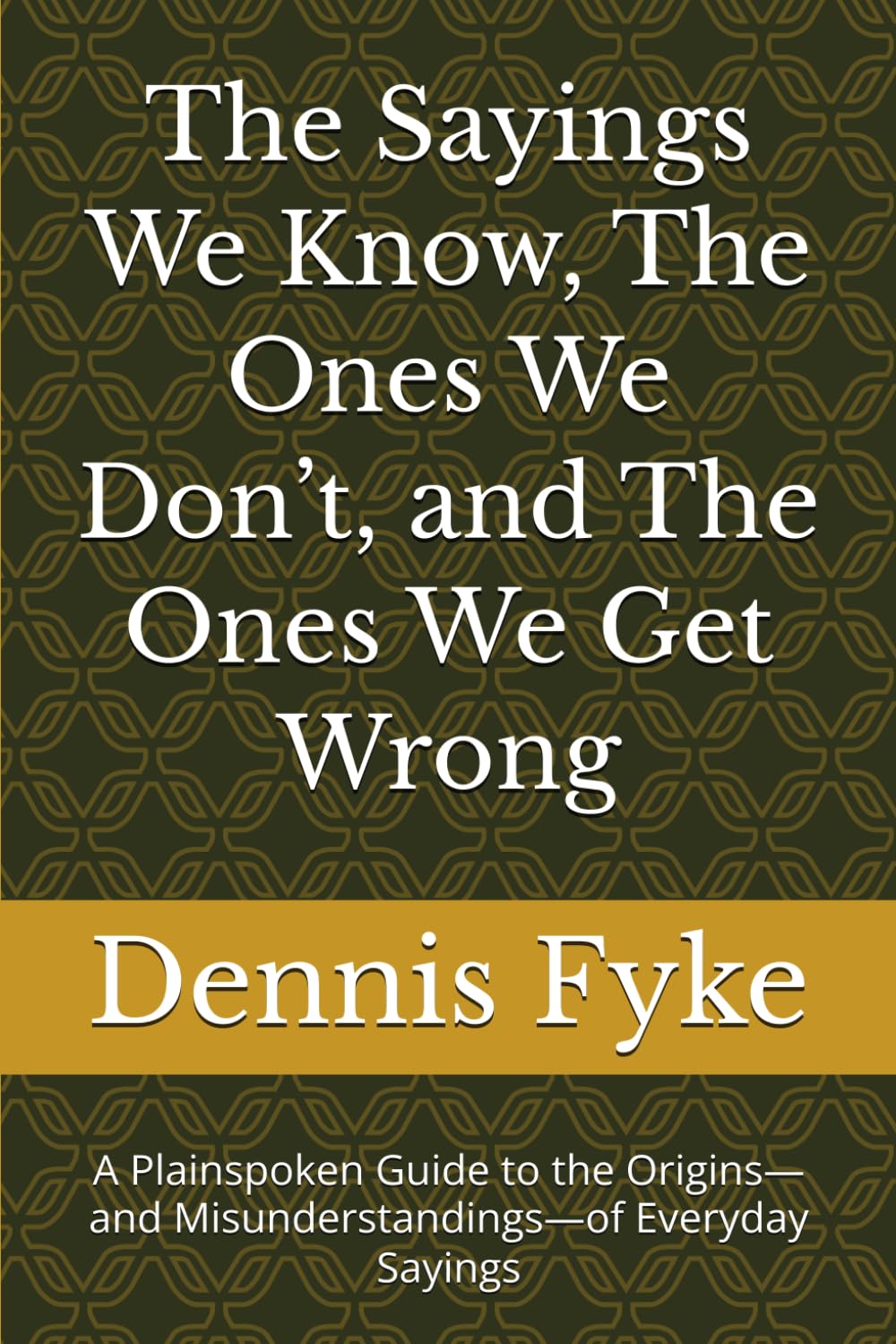 The Sayings We Know, The Ones We Don’t, and The Ones We Get Wrong: A Plainspoken Guide to the Origins—and Misunderstandings—of Everyday Sayings