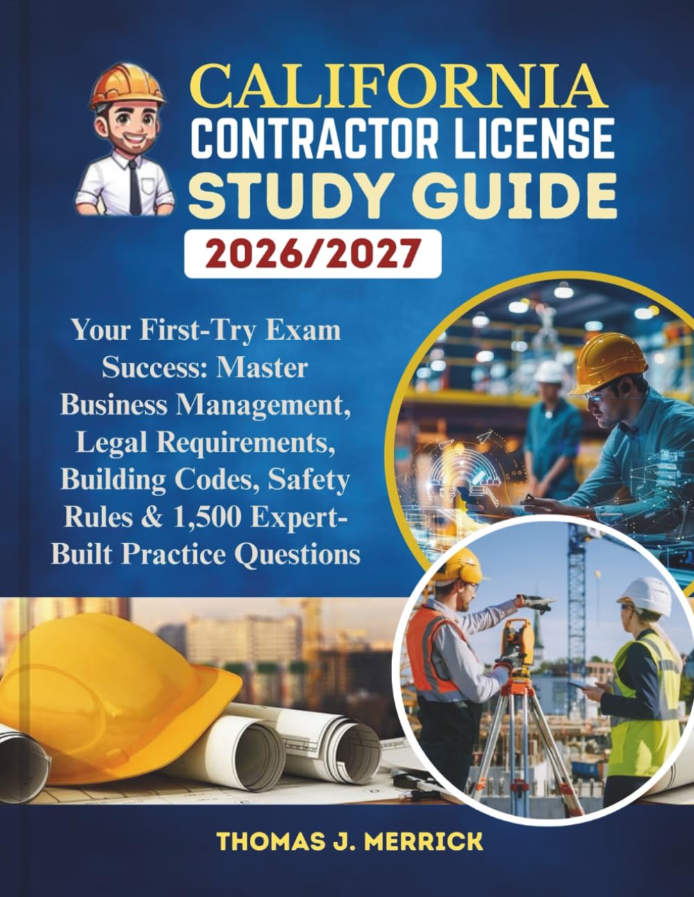 California Contractor License Study Guide 2026/2027: Your First-Try Exam Success: Master Business Management, Legal Requirements, Building Codes, Safety Rules & 1,500 Expert-Built Practice Questions