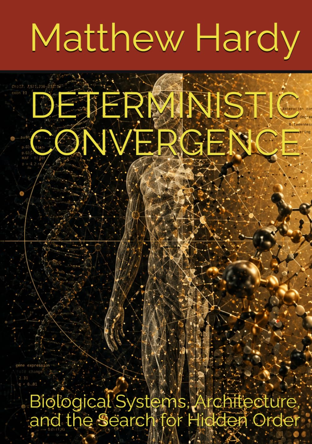 DETERMINISTIC CONVERGENCE: Biological Systems, Architecture, and the Search for Hidden Order