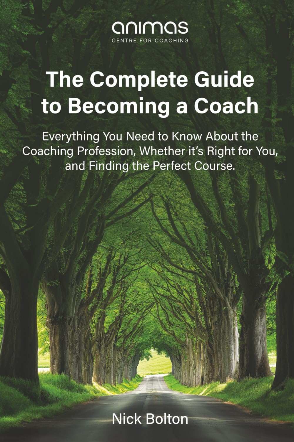 The Complete Guide to Becoming a Coach: Everything You Need to Know About the Coaching Profession, Whether it’s Right for You, and Finding the Perfect Course
