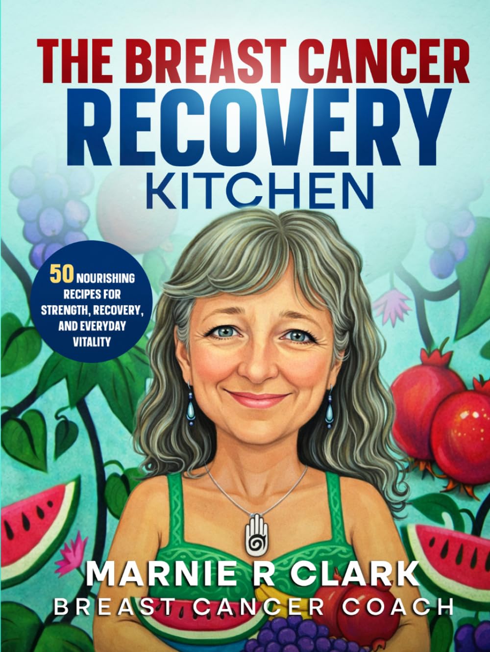 The Breast Cancer Recovery Kitchen: 50 Nourishing Recipes for Strength, Recovery, and Everyday Vitality