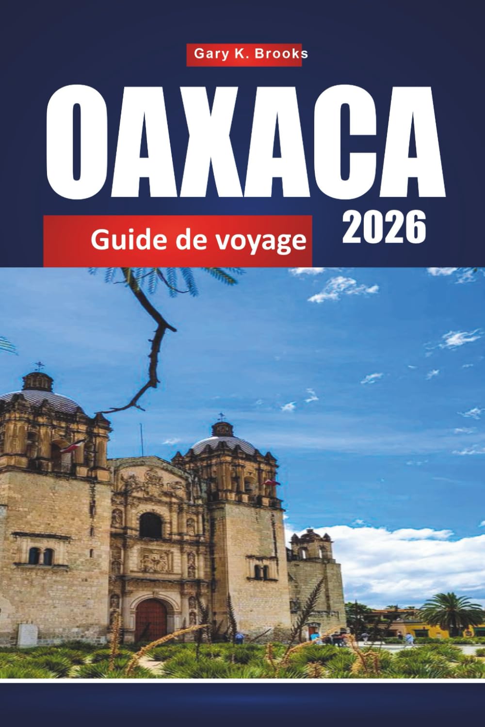 OAXACA GUIDE DE VOYAGE 2026: Découvrez Mexico avec un planificateur d'itinéraire, des conseils locaux, des cartes et des attractions incontournables