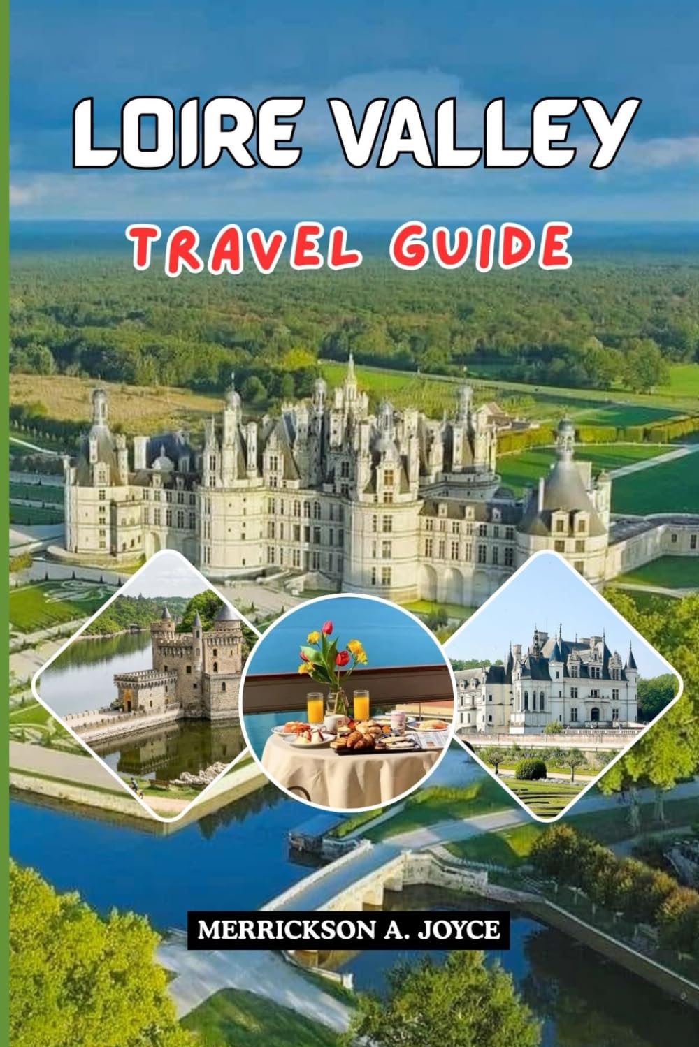 LOIRE VALLEY TRAVEL GUIDE 2026: Discover Timeless Castles Elegant Gardens Local Cuisine and Riverfront Beauty with This Expert 2026 Loire Valley Travel Guide