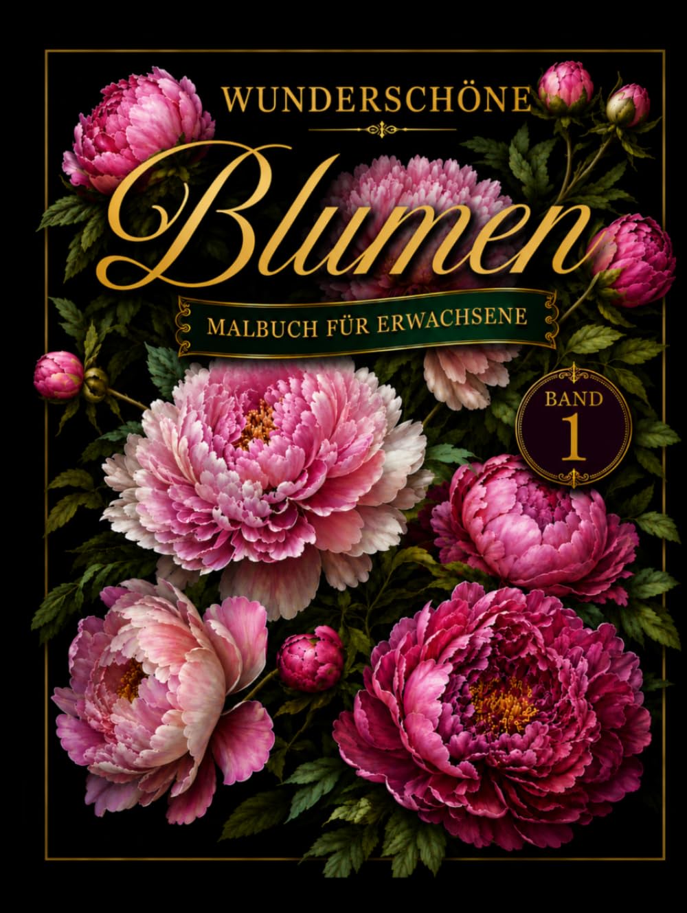 Wunderschöne Blumen Malbuch: Malbuch für Erwachsene – Entspannendes Ausmalbuch mit Blumenmotiven zur Achtsamkeit, Stressabbau und Kreativität