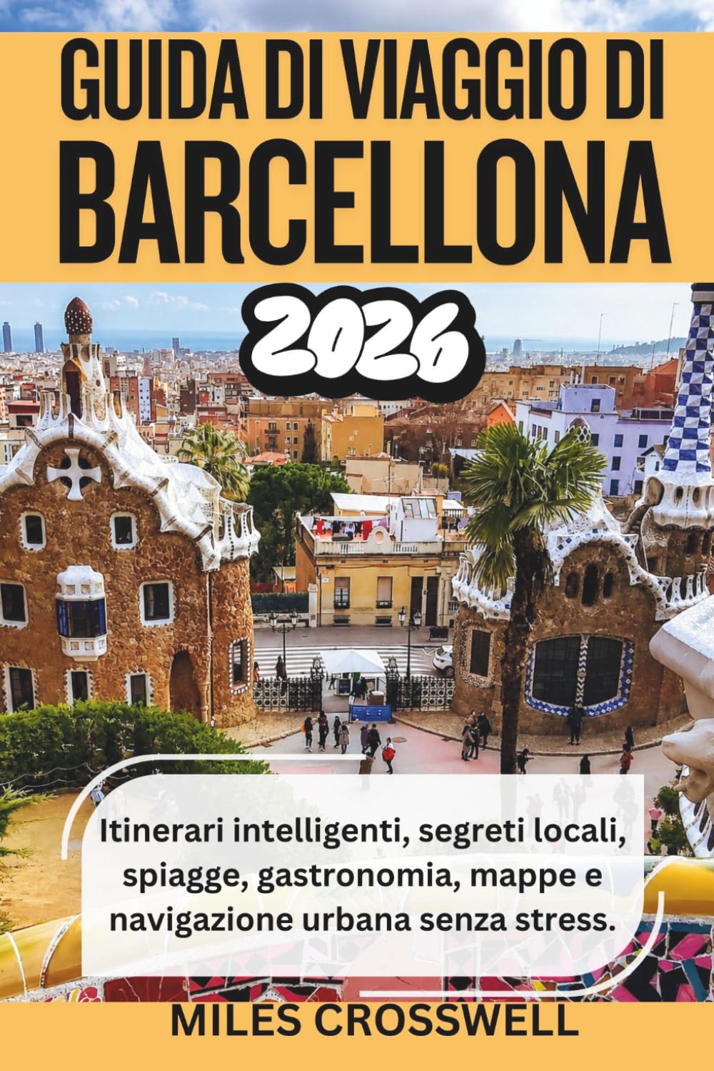 GUIDA DI VIAGGIO DI BARCELLONA 2026: Itinerari intelligenti, segreti locali, spiagge, gastronomia, mappe e navigazione urbana senza stress
