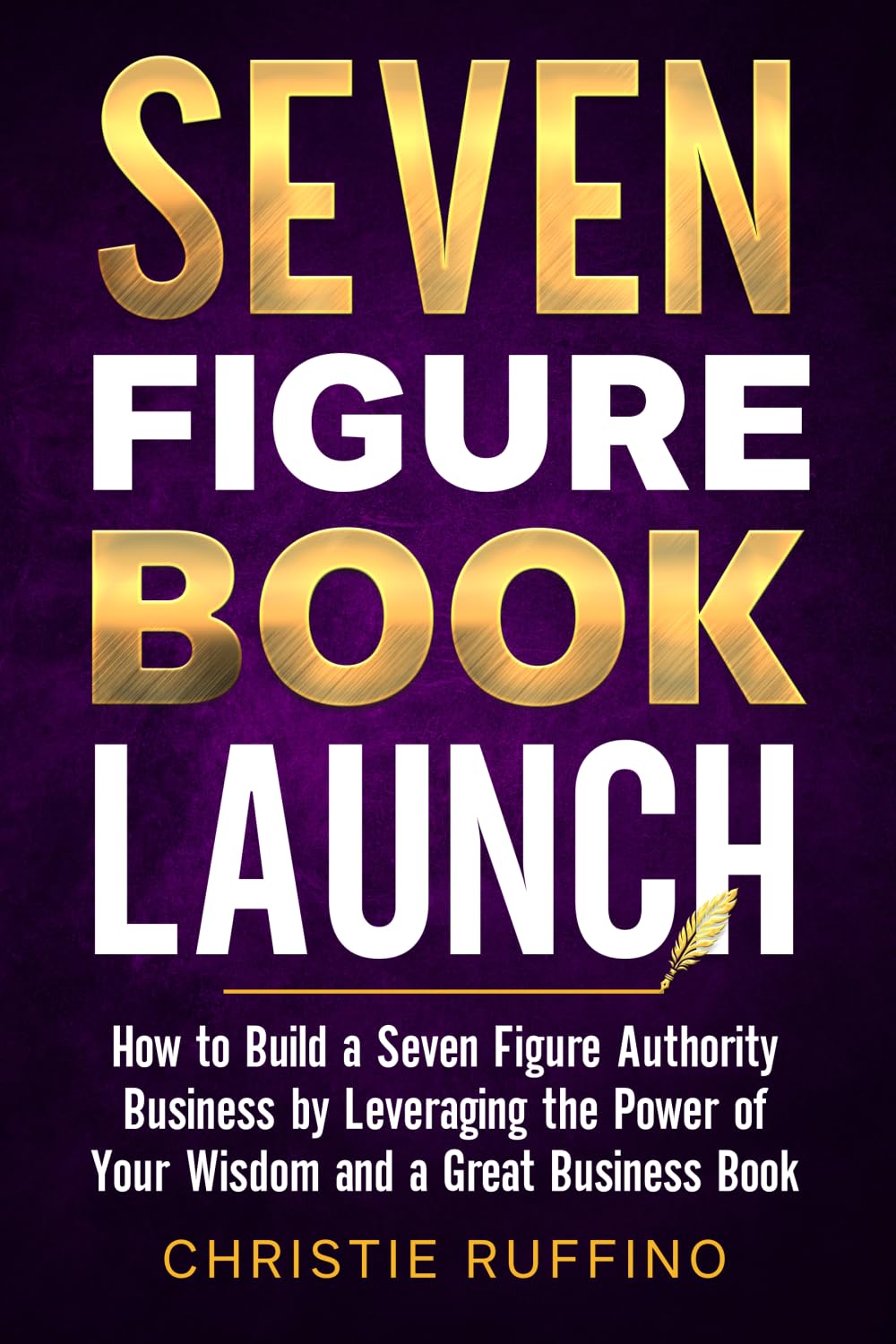Seven Figure Book Launch: How to Build a Seven Figure Authority Business by Leveraging the Power of Your Wisdom and a Great Business Book.