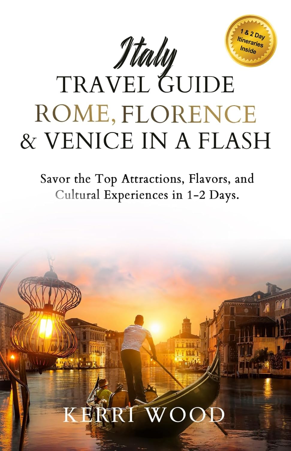 Italy Travel Guide: Rome, Florence & Venice in a Flash: Savor the Top Attractions, Flavors, and Cultural Experiences in 1-2 Days