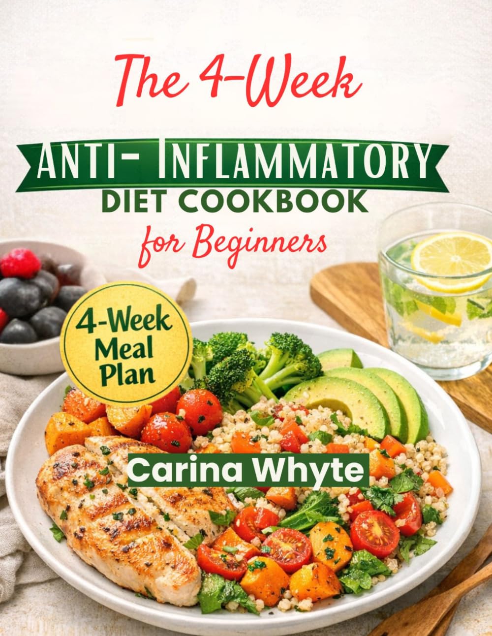 The 4-Week Anti-Inflammatory Diet Cookbook for Beginners: A Simple Meal Plan to Reduce Pain, Restore Gut Health, Support Weight Loss and Boost Immunity