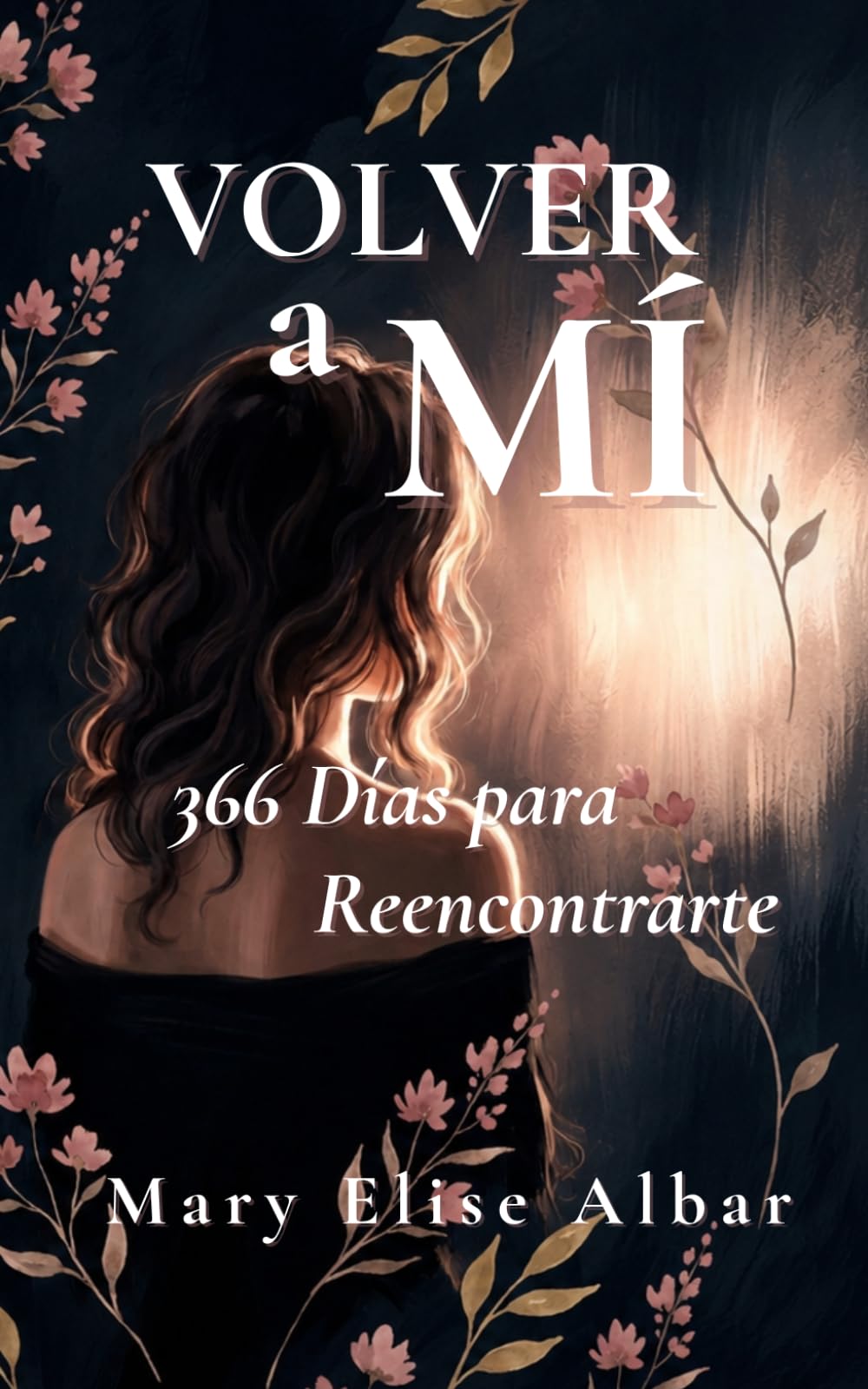 VOLVER A MÍ: 366 Días para Reencontrarte a Ti Misma