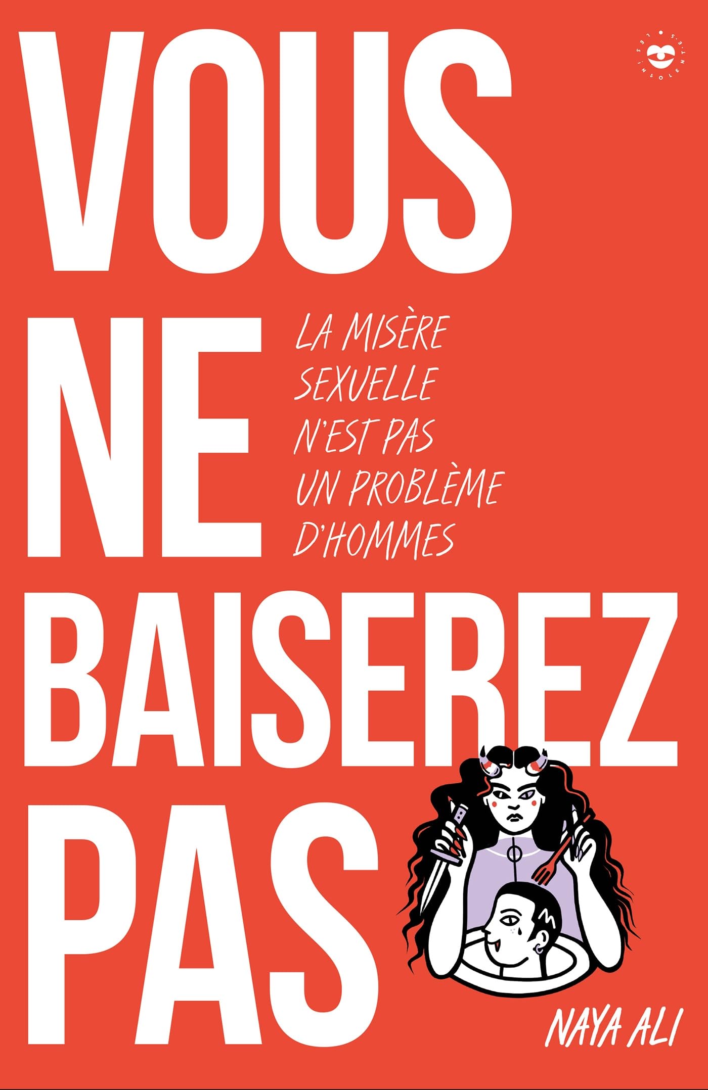 Vous ne baiserez pas !: La misère sexuelle n'est pas un problème d'hommes