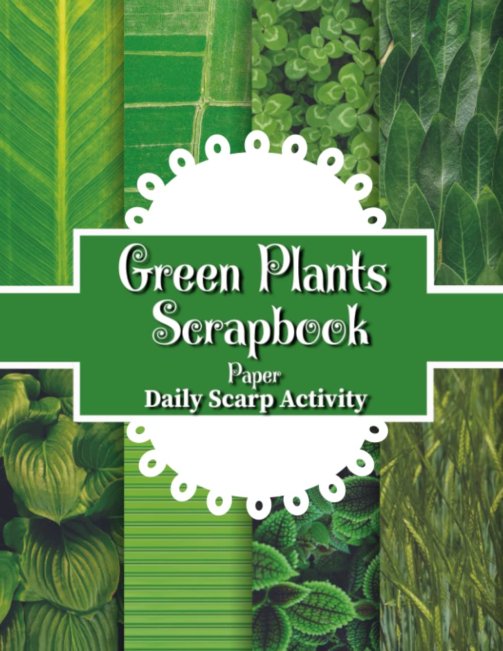 Green Plants Scrapbook Paper: Spring Themed, Leafs And Trees For Scrapbooking, Decorative Pattern for Gift Wrapping, Junk Journaling and Card Making, ... (Flowers, Leaf, Botany, Craft Paper Bundle)