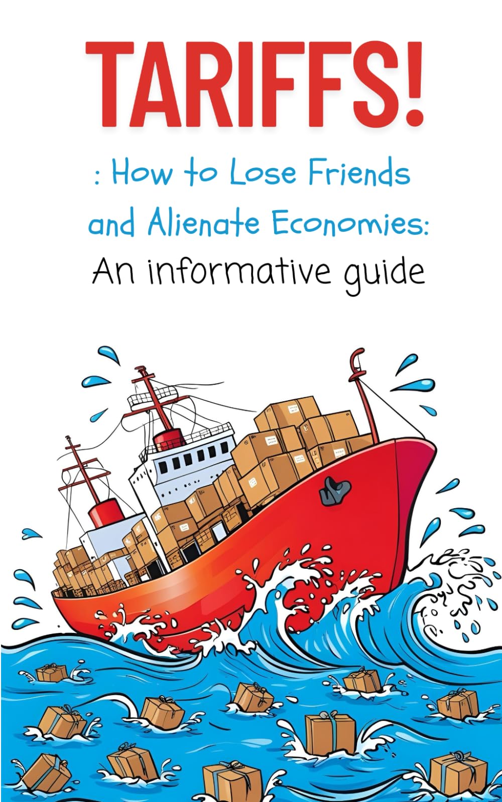 Tariffs: How to Lose Friends and Alienate Economies: An informative guide.