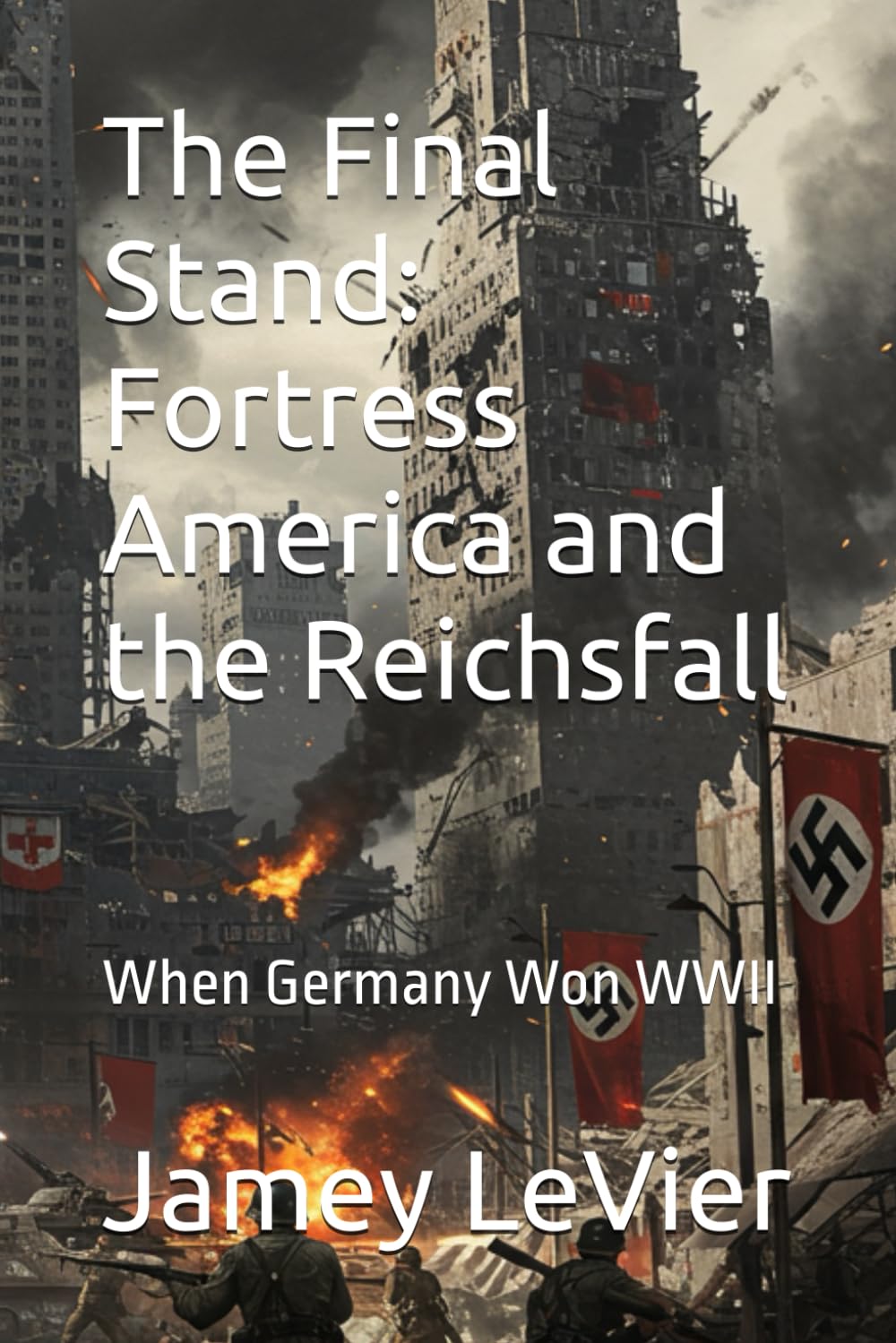 The Final Stand: Fortress America and the Reichsfall: When Germany Won WWII