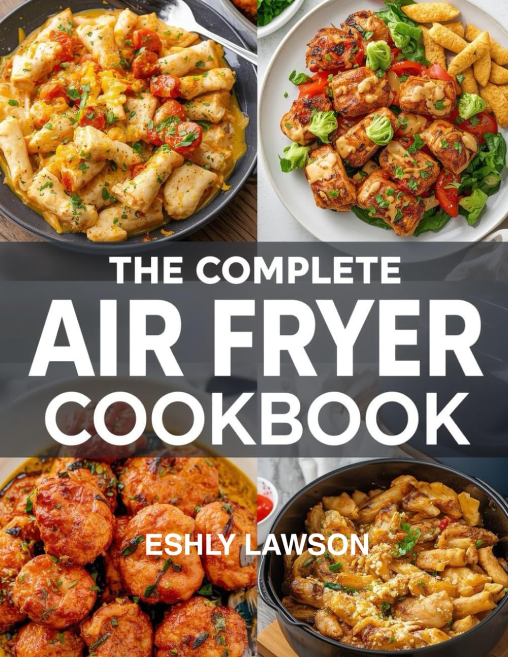 The Complete Air Fryer Cookbook: Effortless, Crispy, and Delicious Recipes for Every Day