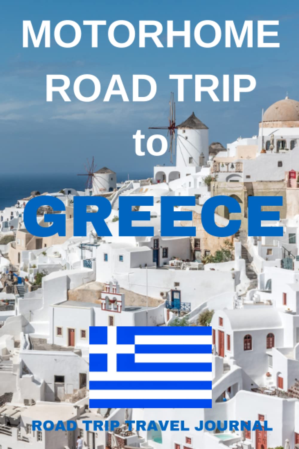 The Motorhome Road Trip to Greece: - The Must Have Travel Journal for your Greek Motorhome Adventure