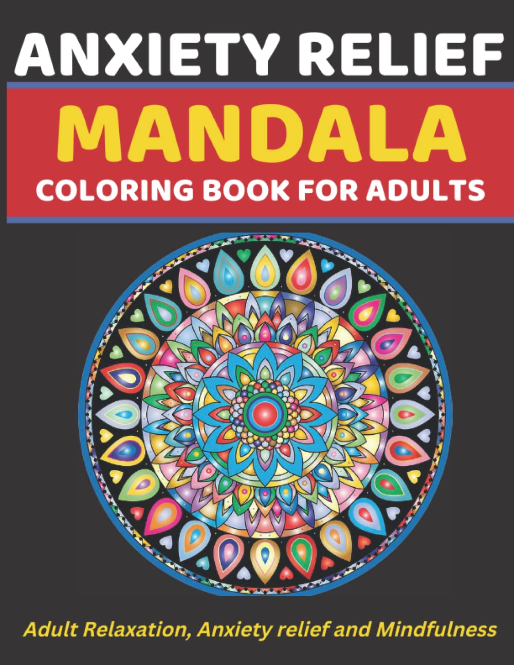 Anxiety Relief Mandala Coloring Book For Adults: Amazing Large Print 300 pages Mandalas For Adult Relaxation, Anxiety Relief, Mindfulness and ... Gifts For Men, Women And Grown Up Adults