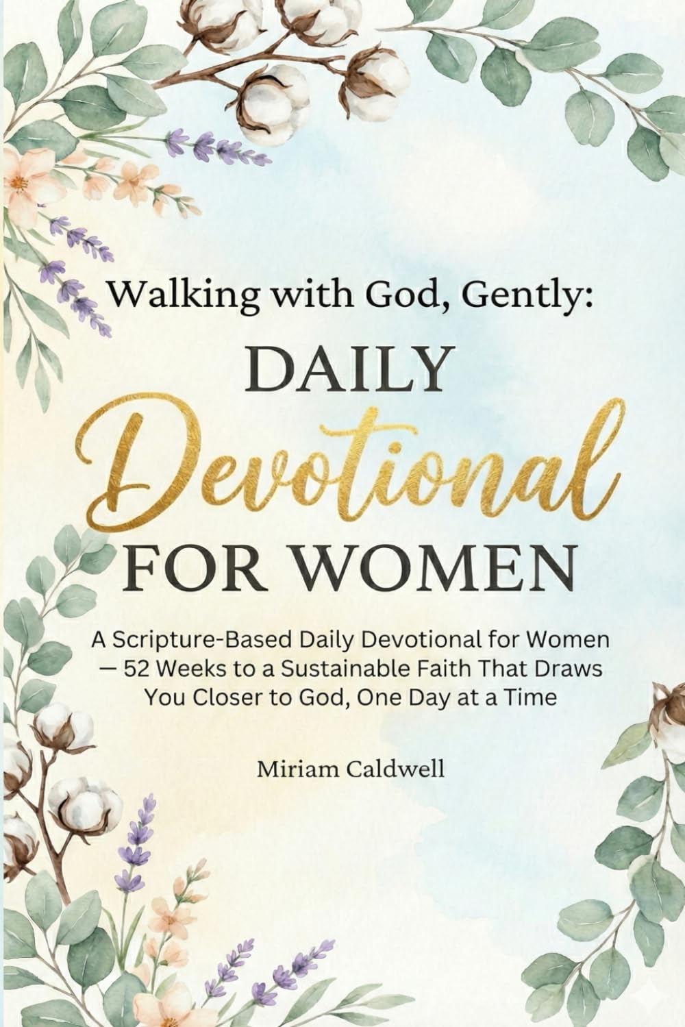 Walking with God, Gently: A Scripture-Based Daily Devotional for Women — 52 Weeks to a Sustainable Faith That Draws You Closer to God, One Day at a Time
