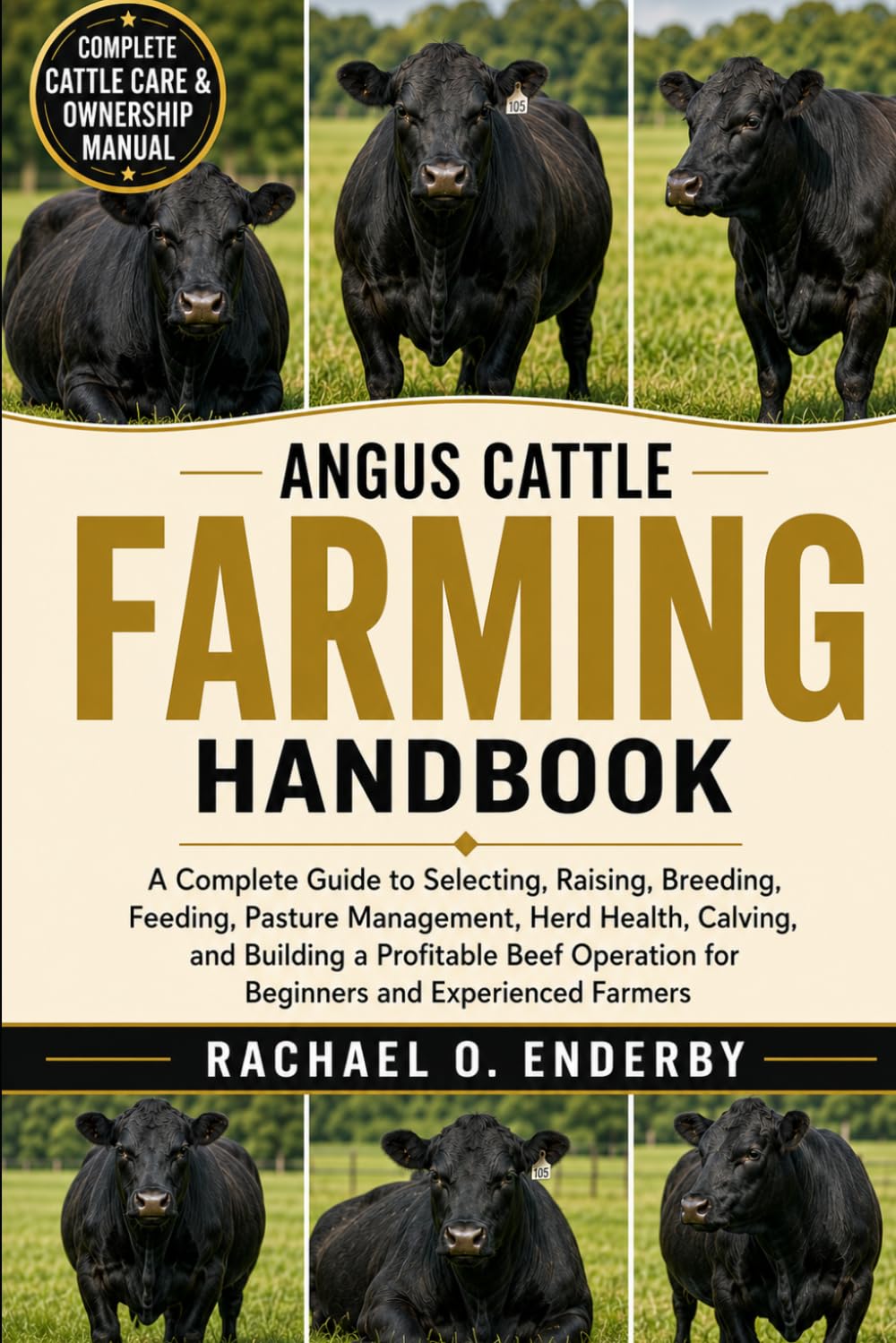 ANGUS CATTLE FARMING HANDBOOK: A Complete Guide to Selecting, Raising, Breeding, Feeding, Pasture Management, Herd Health, Calving, and Building a ... for Beginners and Experienced Farmers