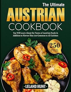 The Ultimate Austrian Cookbook: You Will Learn About the Tastes of Austrian Foods in Addition to Flavors That Are Common to All Cuisines