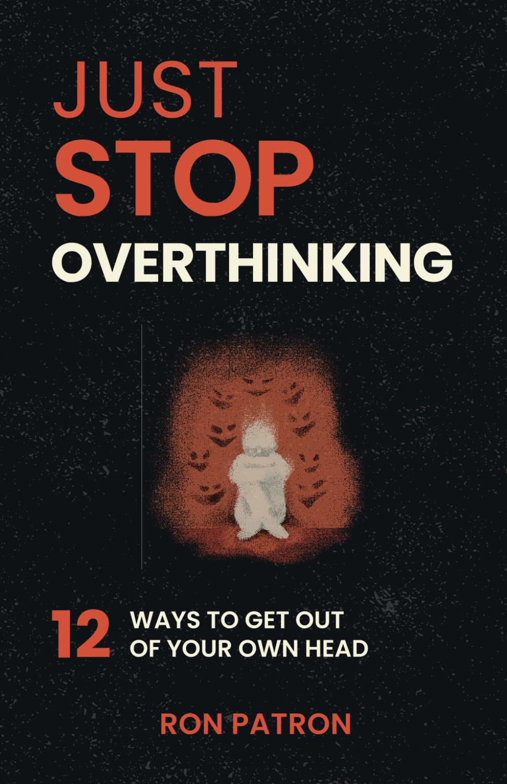 Just Stop Overthinking: 12 Ways to Break the Mental Loop, Quiet Your Mind, and Finally Find Peace