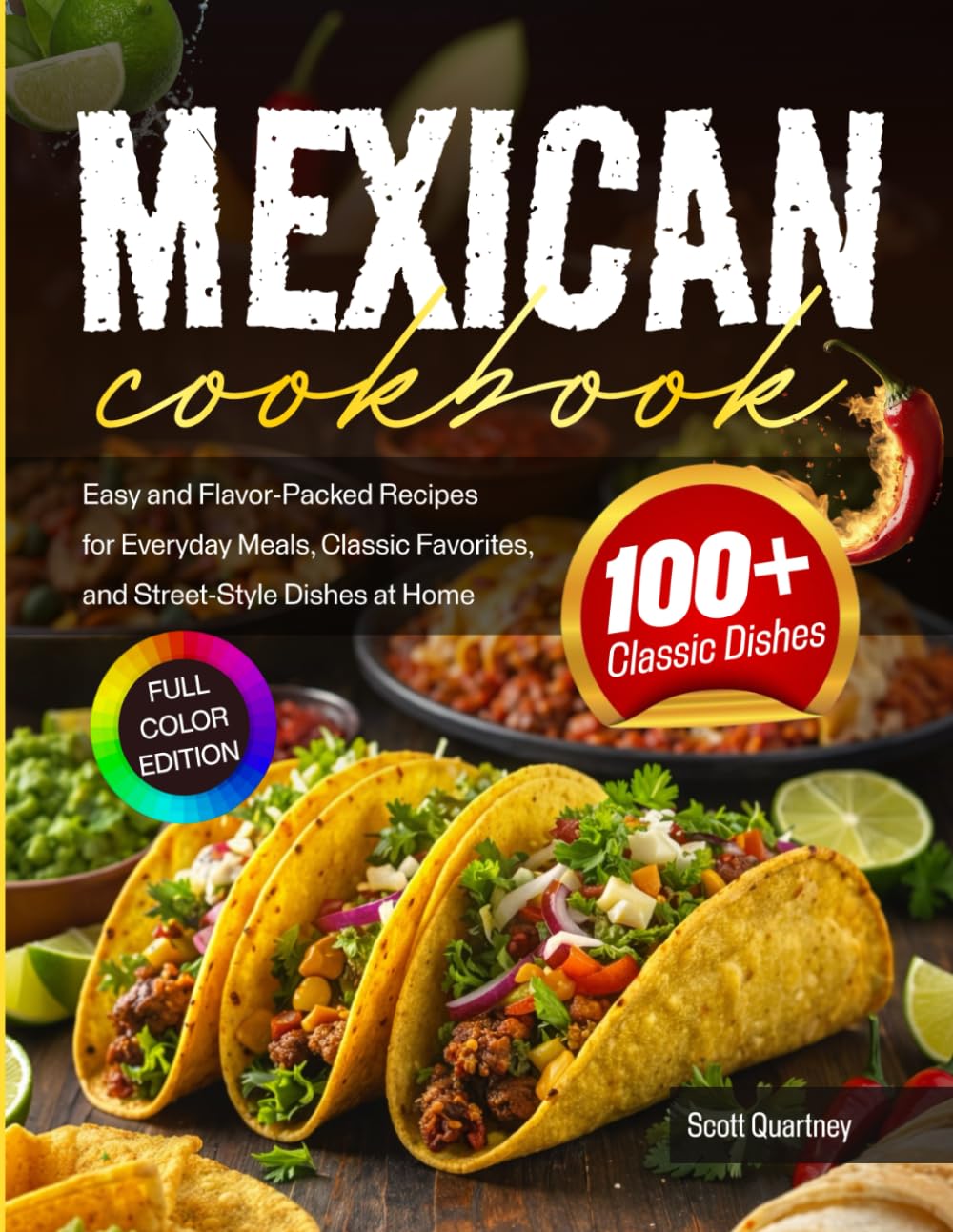 Mexican Cookbook: Easy and Flavor-Packed Recipes for Everyday Meals, Classic Favorites, and Street-Style Dishes at Home