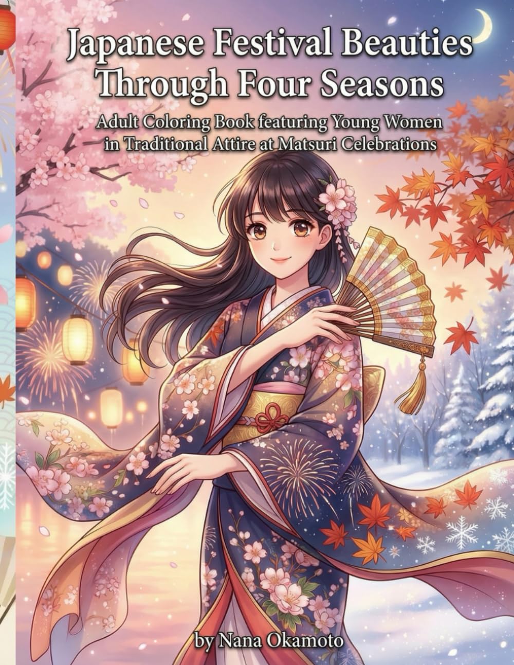 Japanese Festival Beauties Through Four Seasons: Adult Coloring Book featuring Young Women in Traditional Attire at Matsuri Celebrations: 48 Intricate ... Pages (Japanese Beauty Coloring Collection)